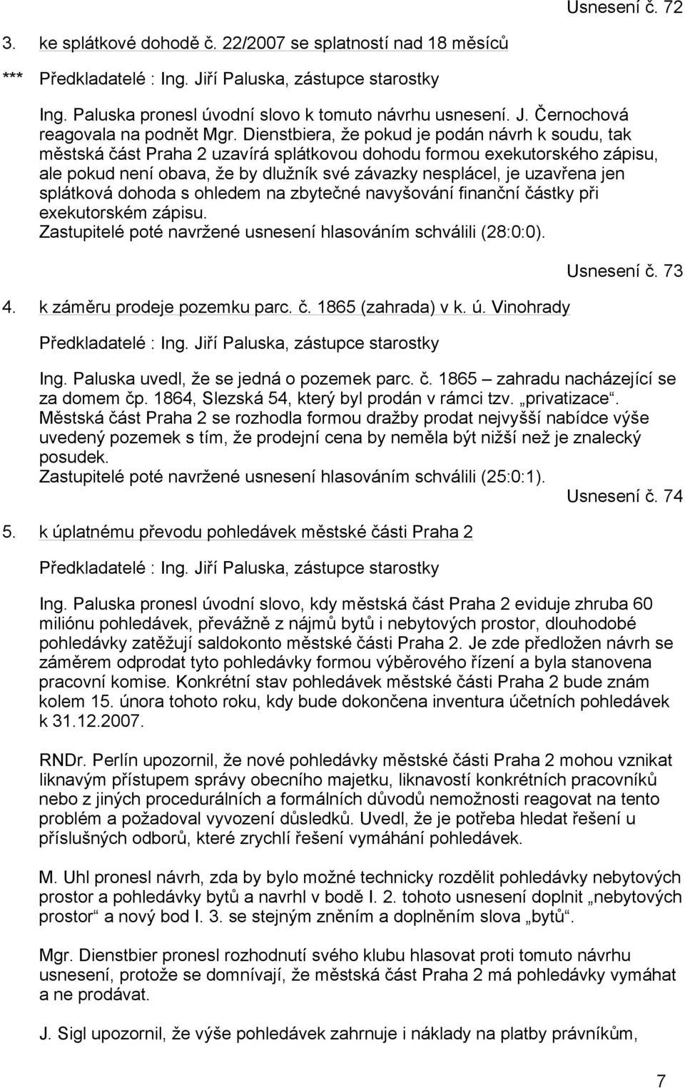 jen splátková dohoda s ohledem na zbytečné navyšování finanční částky při exekutorském zápisu. Zastupitelé poté navržené usnesení hlasováním schválili (28:0:0). 4. k záměru prodeje pozemku parc. č. 1865 (zahrada) v k.