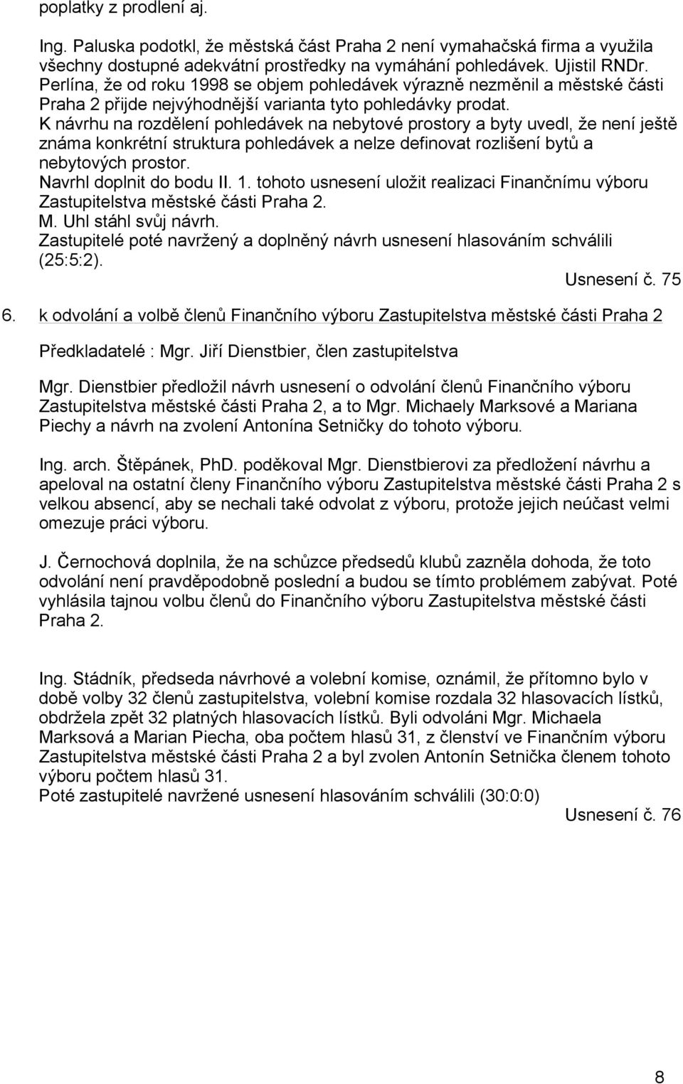 K návrhu na rozdělení pohledávek na nebytové prostory a byty uvedl, že není ještě známa konkrétní struktura pohledávek a nelze definovat rozlišení bytů a nebytových prostor. Navrhl doplnit do bodu II.