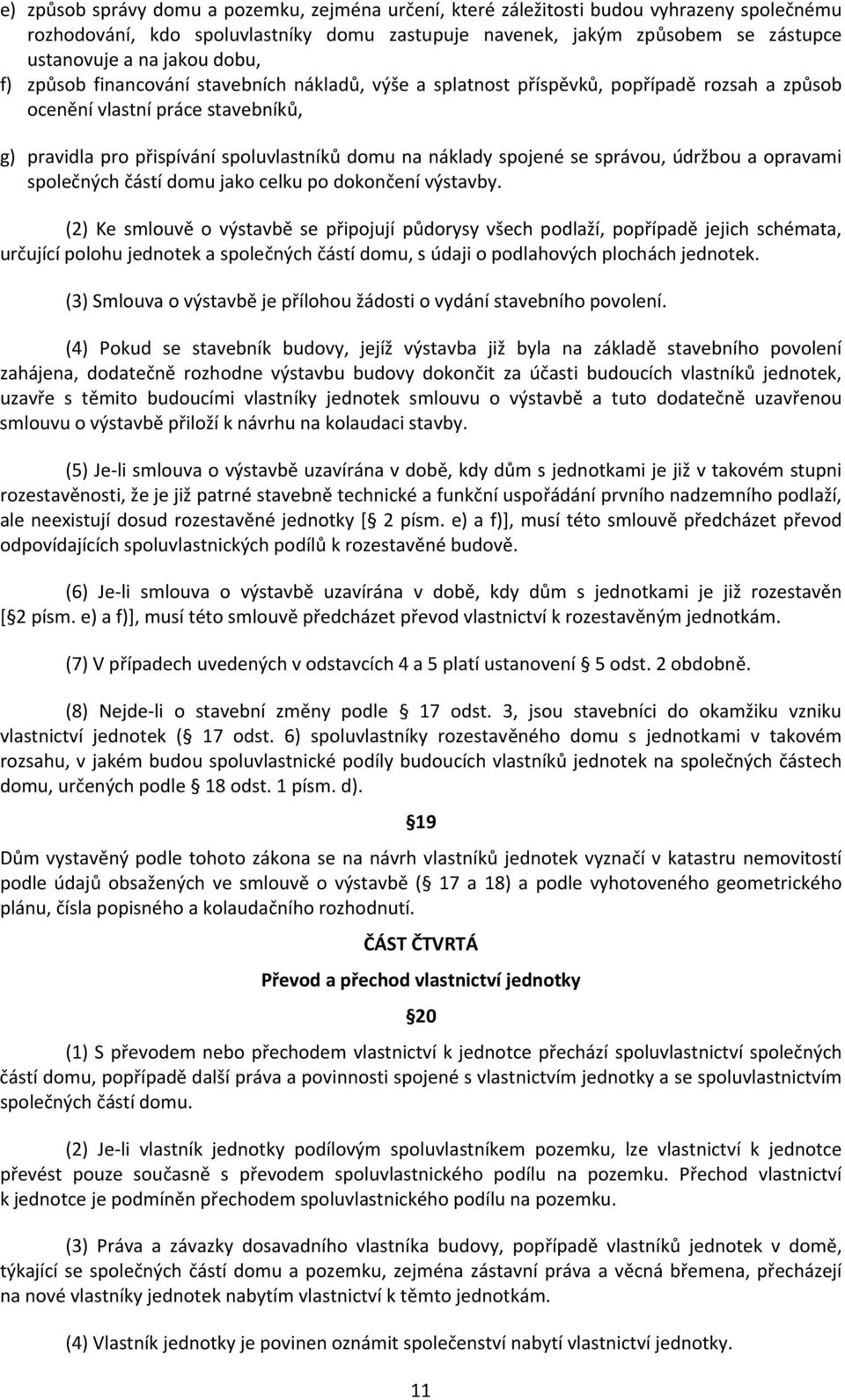 spojené se správou, údržbou a opravami společných částí domu jako celku po dokončení výstavby.