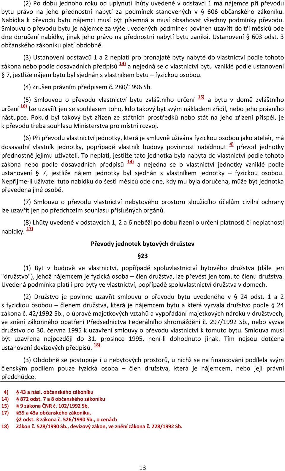 Smlouvu o převodu bytu je nájemce za výše uvedených podmínek povinen uzavřít do tří měsíců ode dne doručení nabídky, jinak jeho právo na přednostní nabytí bytu zaniká. Ustanovení 603 odst.