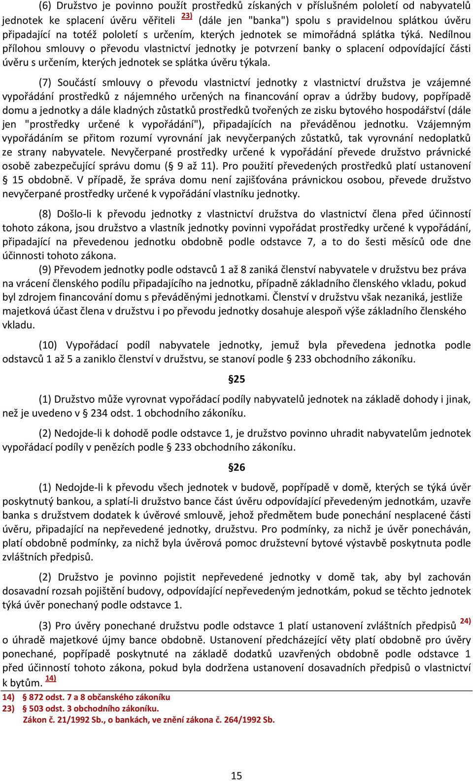 Nedílnou přílohou smlouvy o převodu vlastnictví jednotky je potvrzení banky o splacení odpovídající části úvěru s určením, kterých jednotek se splátka úvěru týkala.