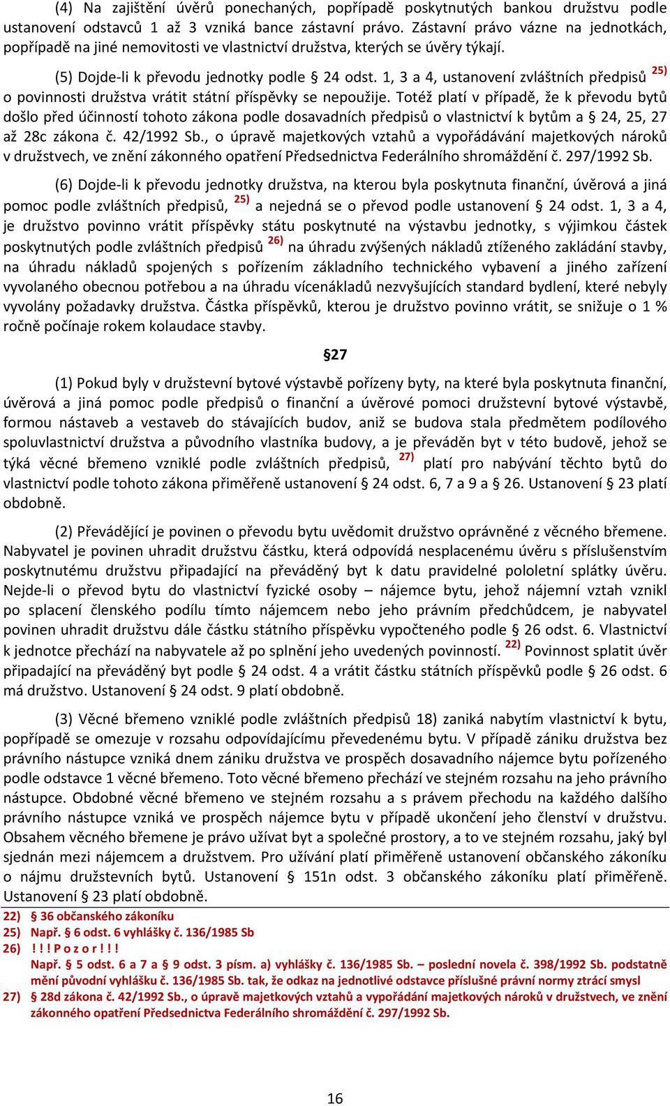 1, 3 a 4, ustanovení zvláštních předpisů 25) o povinnosti družstva vrátit státní příspěvky se nepoužije.
