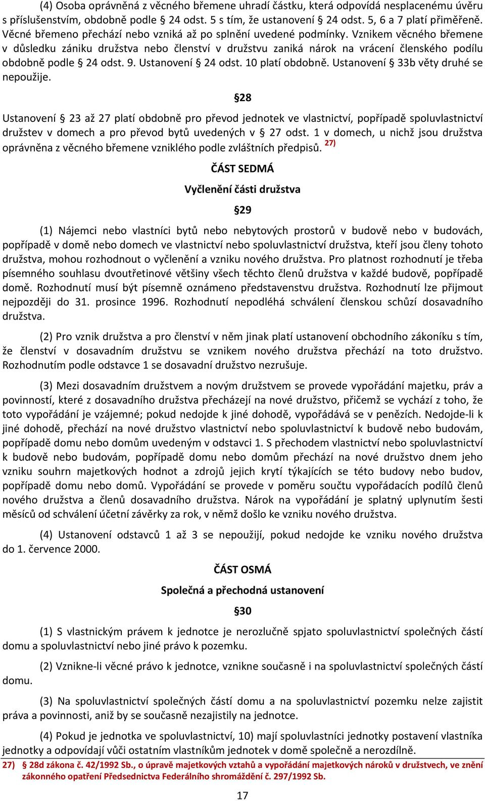 Vznikem věcného břemene v důsledku zániku družstva nebo členství v družstvu zaniká nárok na vrácení členského podílu obdobně podle 24 odst. 9. Ustanovení 24 odst. 10 platí obdobně.