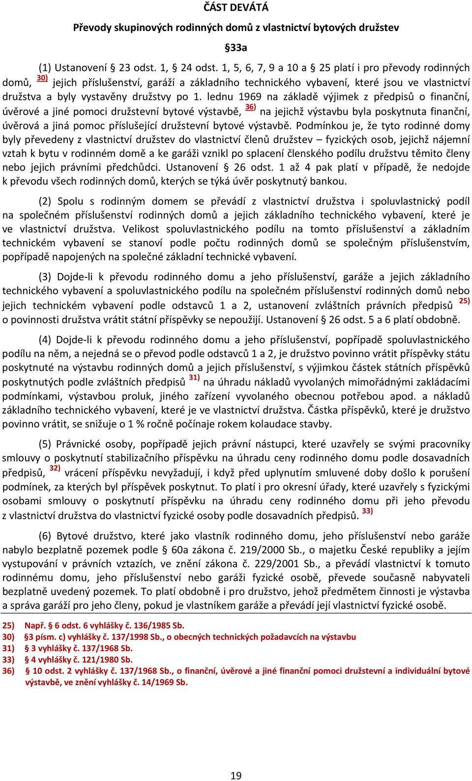 lednu 1969 na základě výjimek z předpisů o finanční, úvěrové a jiné pomoci družstevní bytové výstavbě, 36) na jejichž výstavbu byla poskytnuta finanční, úvěrová a jiná pomoc příslušející družstevní