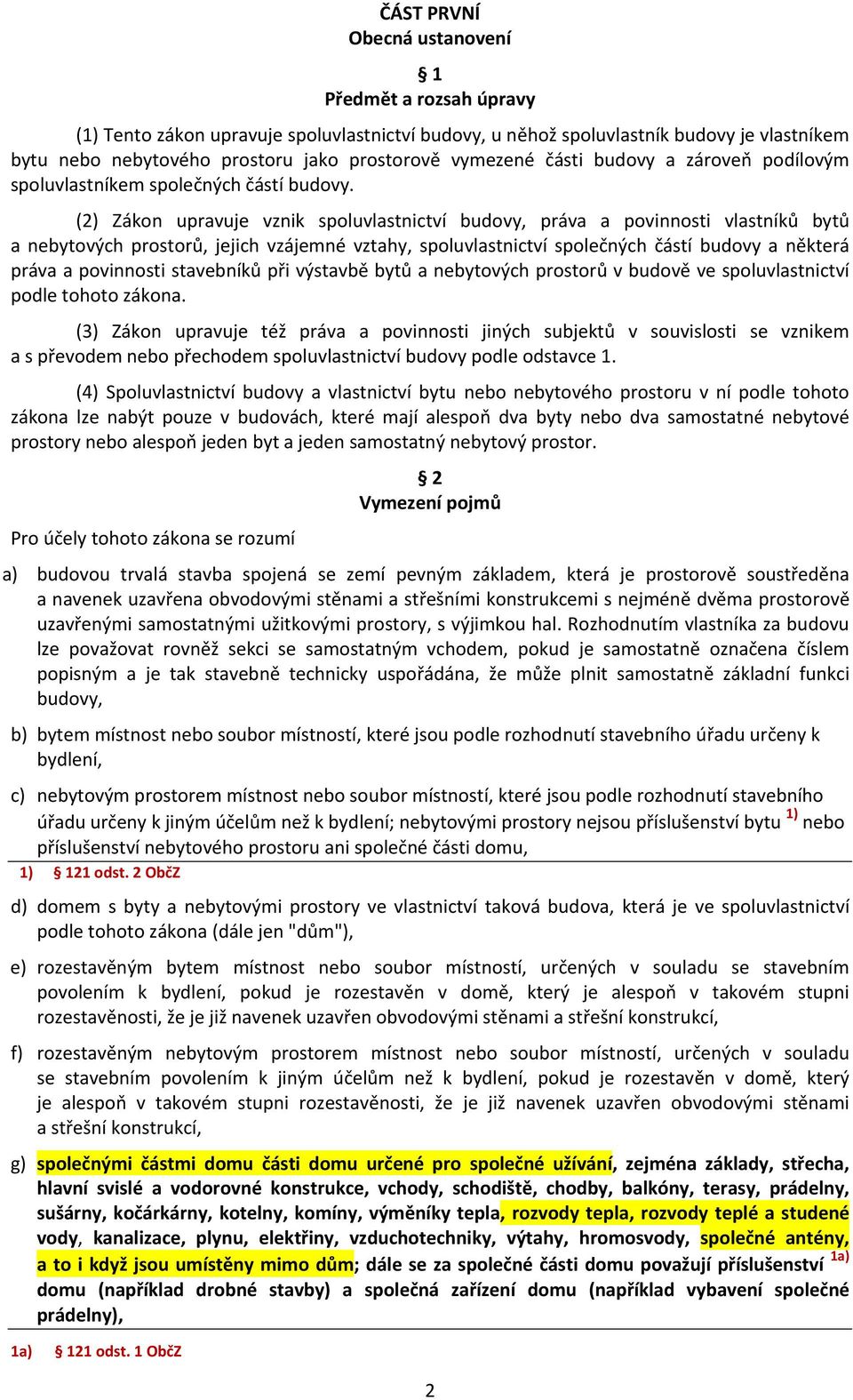 (2) Zákon upravuje vznik spoluvlastnictví budovy, práva a povinnosti vlastníků bytů a nebytových prostorů, jejich vzájemné vztahy, spoluvlastnictví společných částí budovy a některá práva a