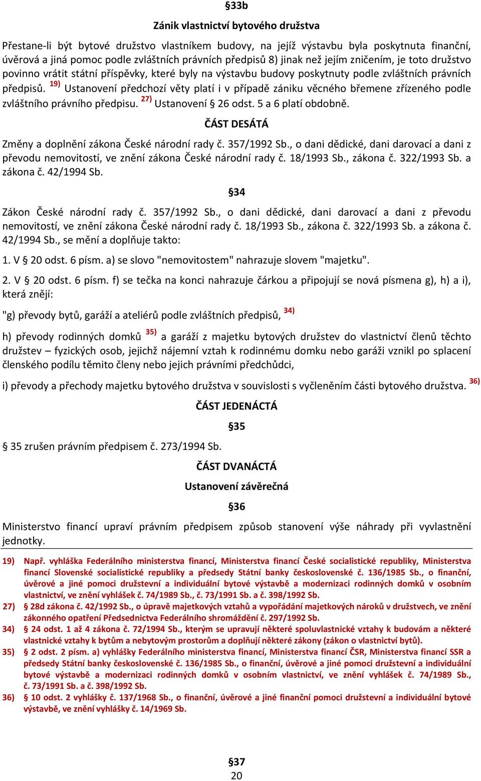 19) Ustanovení předchozí věty platí i v případě zániku věcného břemene zřízeného podle zvláštního právního předpisu. 27) Ustanovení 26 odst. 5 a 6 platí obdobně.