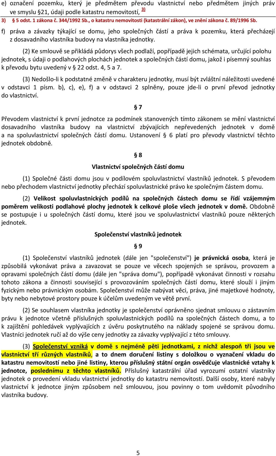 f) práva a závazky týkající se domu, jeho společných částí a práva k pozemku, která přecházejí z dosavadního vlastníka budovy na vlastníka jednotky.