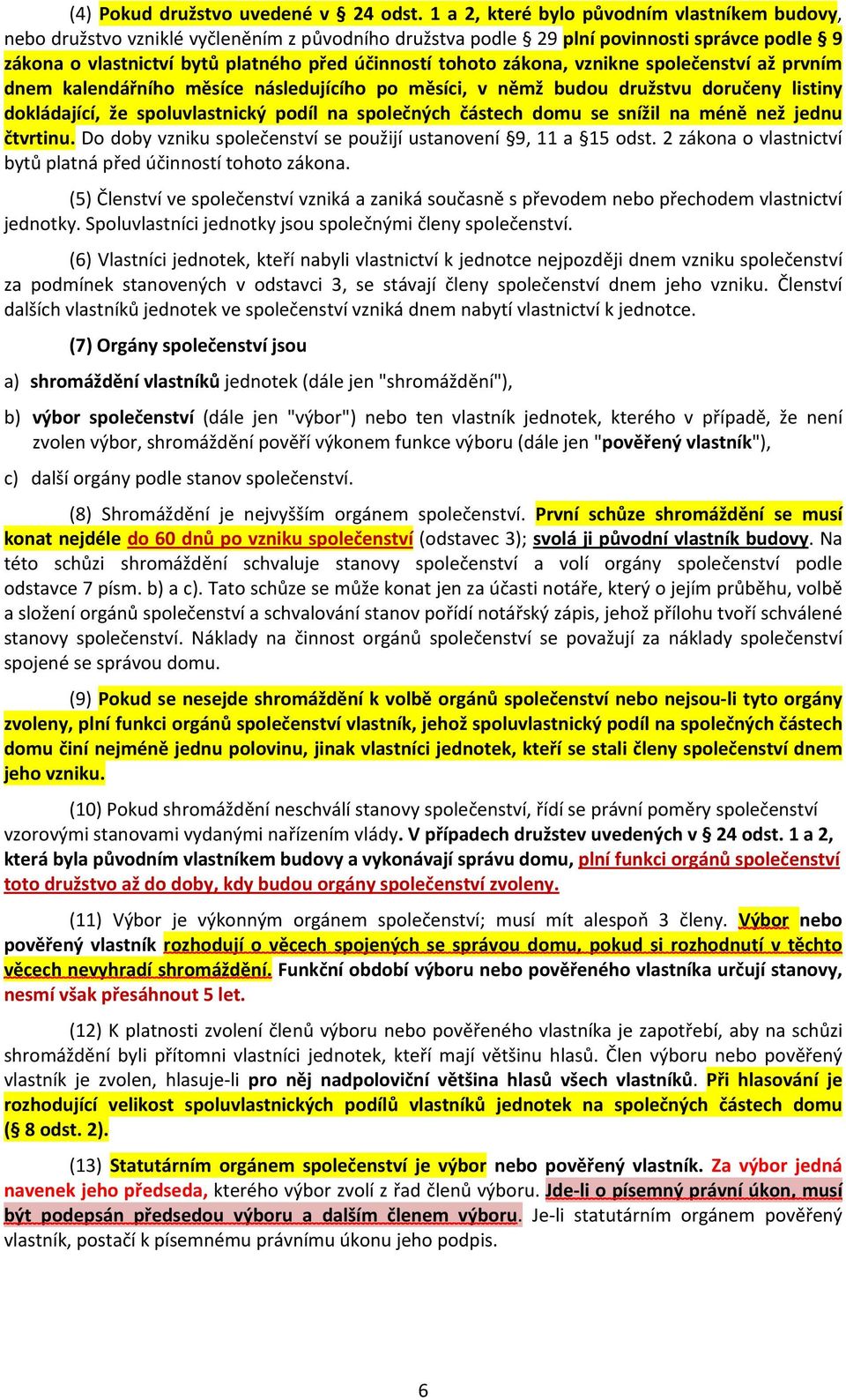 zákona, vznikne společenství až prvním dnem kalendářního měsíce následujícího po měsíci, v němž budou družstvu doručeny listiny dokládající, že spoluvlastnický podíl na společných částech domu se