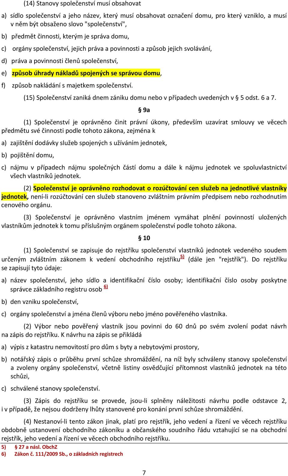 domu, f) způsob nakládání s majetkem společenství. (15) Společenství zaniká dnem zániku domu nebo v případech uvedených v 5 odst. 6 a 7.