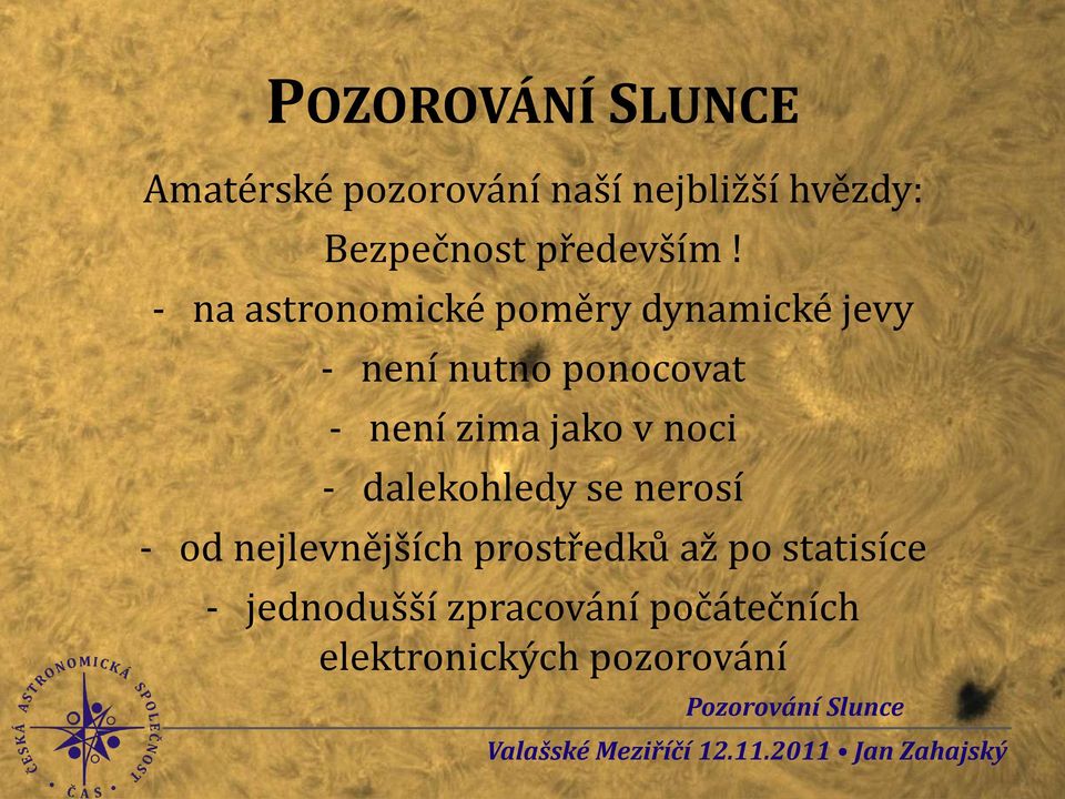 - na astronomické poměry dynamické jevy - není nutno ponocovat - není zima