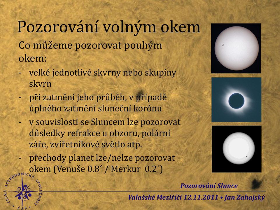 souvislosti se Sluncem lze pozorovat důsledky refrakce u obzoru, polární záře,