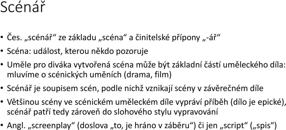 může být základní částí uměleckého díla: mluvíme o scénických uměních (drama, film) Scénář je soupisem scén, podle nichž