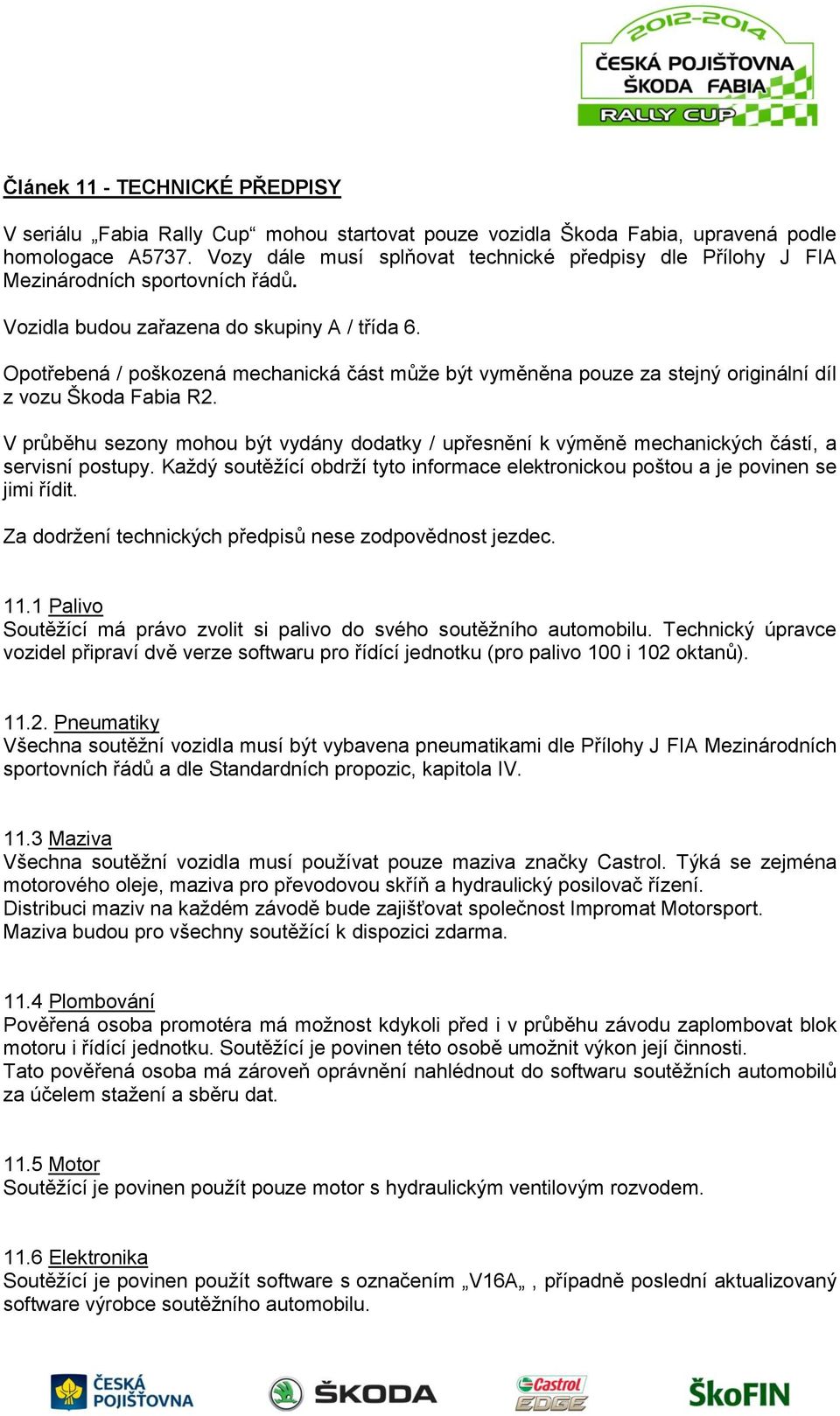 Opotřebená / poškozená mechanická část může být vyměněna pouze za stejný originální díl z vozu Škoda Fabia R2.