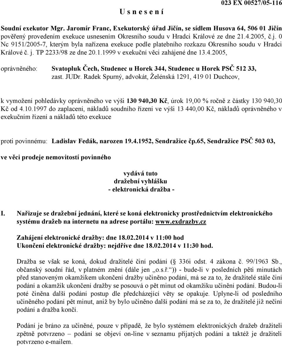 0 Nc 9151/2005-7, kterým byla nařízena exekuce podle platebního rozkazu Okresního soudu v Hradci Králové č. j. TP 2233/98 ze dne 20.1.1999 v exekuční věci zahájené dne 13.4.