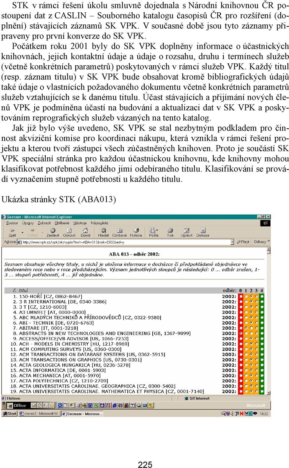 Počátkem roku 2001 byly do SK VPK doplněny informace o účastnických knihovnách, jejich kontaktní údaje a údaje o rozsahu, druhu i termínech služeb (včetně konkrétních parametrů) poskytovaných v rámci