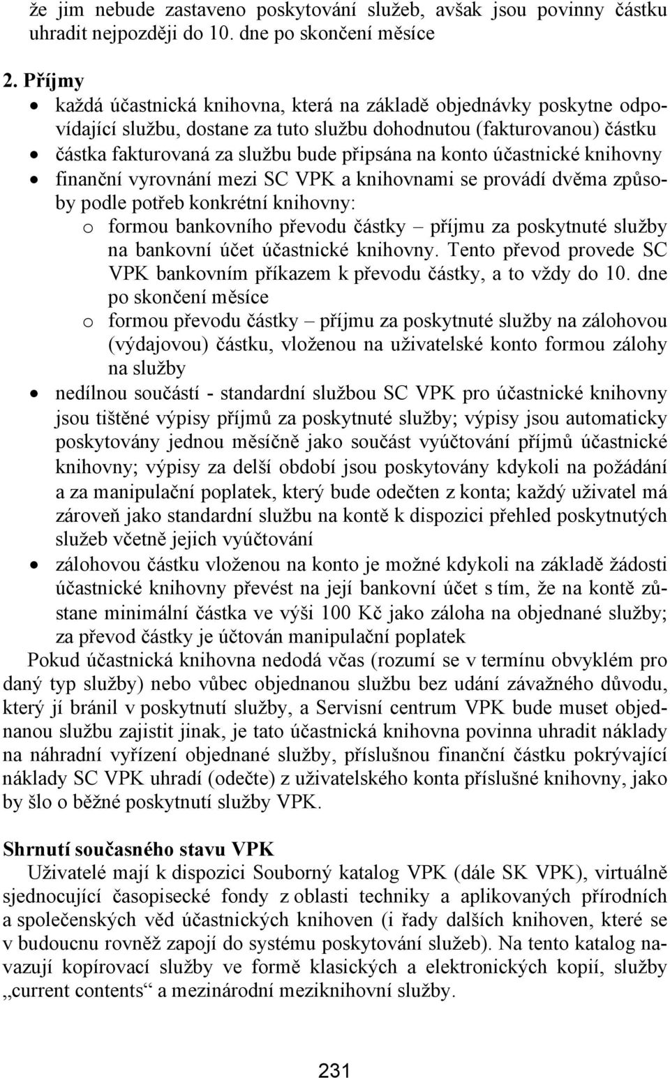 účastnické knihovny finanční vyrovnání mezi SC VPK a knihovnami se provádí dvěma způsoby podle potřeb konkrétní knihovny: o formou bankovního převodu částky příjmu za poskytnuté služby na bankovní