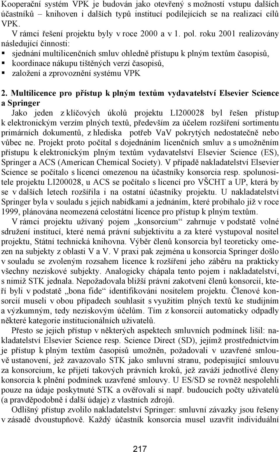 roku 2001 realizovány následující činnosti: sjednání multilicenčních smluv ohledně přístupu k plným textům časopisů, koordinace nákupu tištěných verzí časopisů, založení a zprovoznění systému VPK 2.
