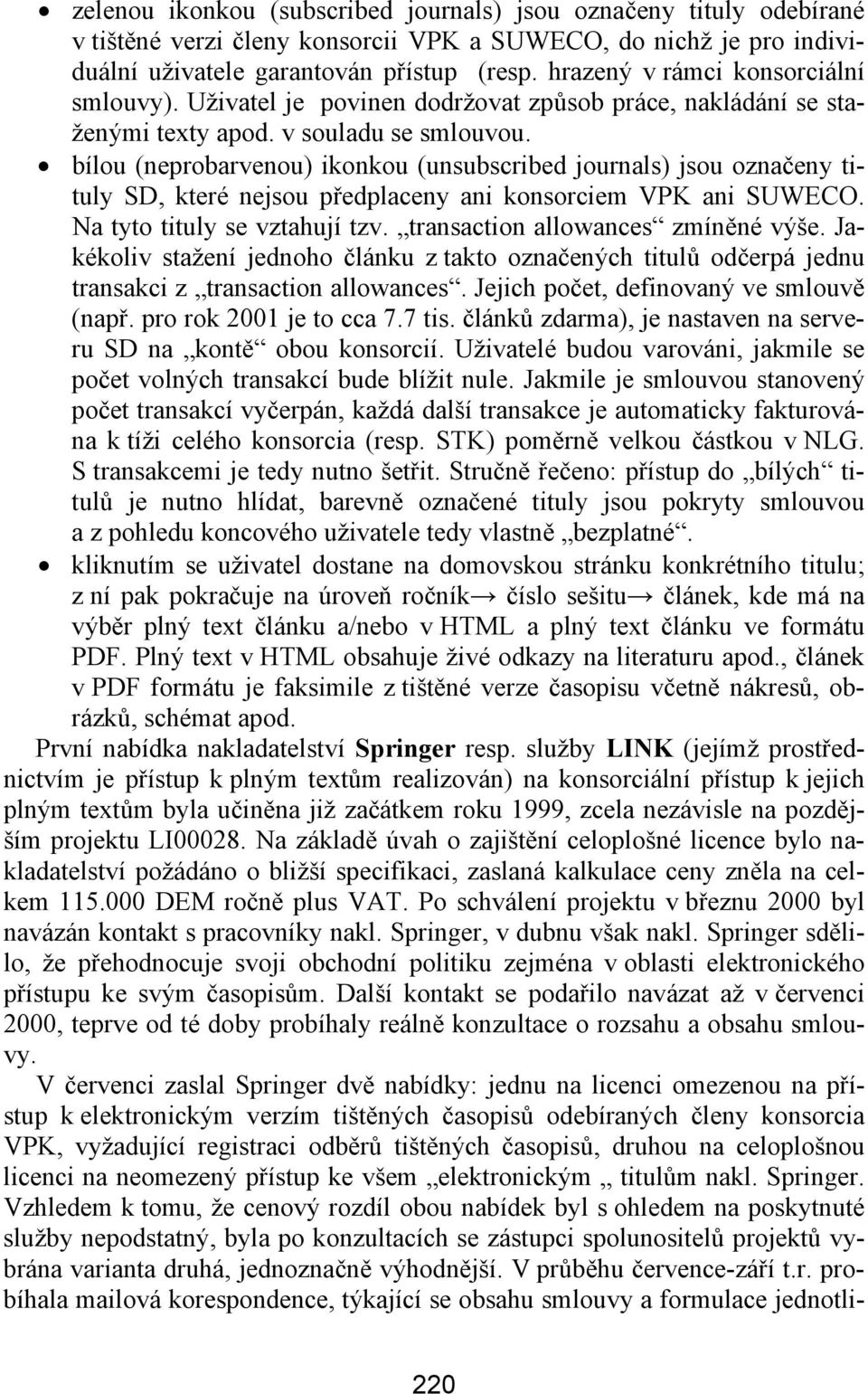 bílou (neprobarvenou) ikonkou (unsubscribed journals) jsou označeny tituly SD, které nejsou předplaceny ani konsorciem VPK ani SUWECO. Na tyto tituly se vztahují tzv.