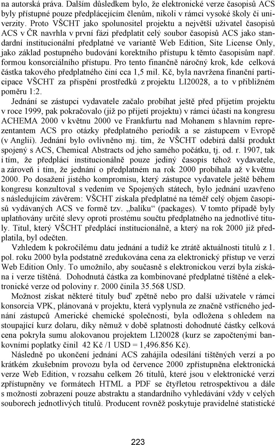 Edition, Site License Only, jako základ postupného budování korektního přístupu k těmto časopisům např. formou konsorciálního přístupu.