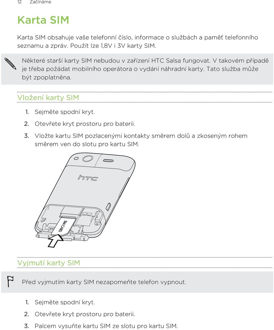 Tato služba může být zpoplatněna. Vložení karty SIM 1. Sejměte spodní kryt. 2. Otevřete kryt prostoru pro baterii. 3.