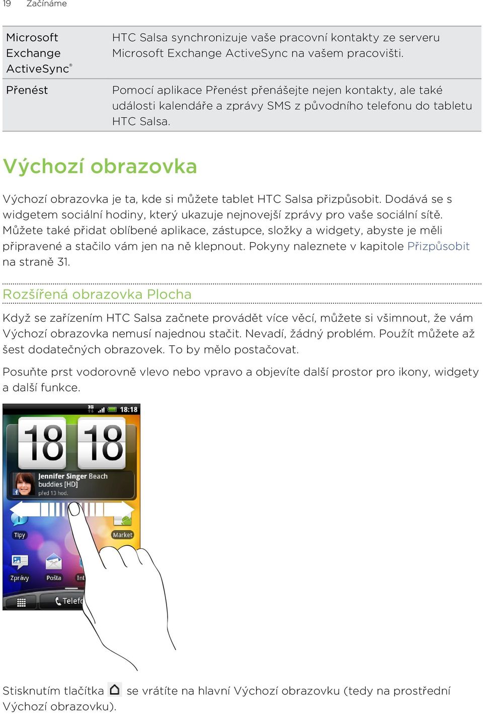 Výchozí obrazovka Výchozí obrazovka je ta, kde si můžete tablet HTC Salsa přizpůsobit. Dodává se s widgetem sociální hodiny, který ukazuje nejnovejší zprávy pro vaše sociální sítě.