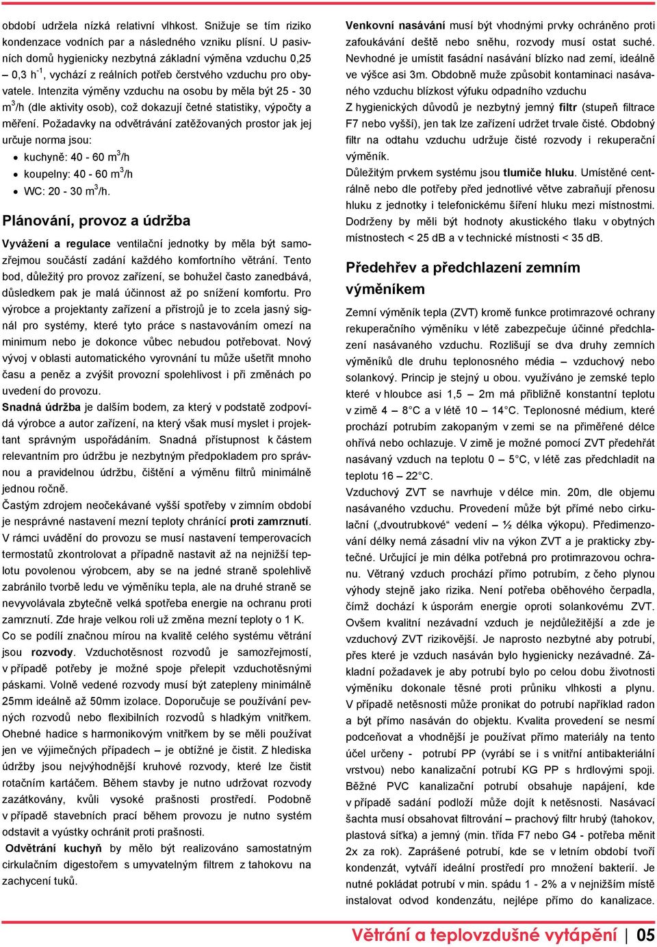 Intenzita výměny vzduchu na osobu by měla být 25-30 m 3 /h (dle aktivity osob), což dokazují četné statistiky, výpočty a měření.