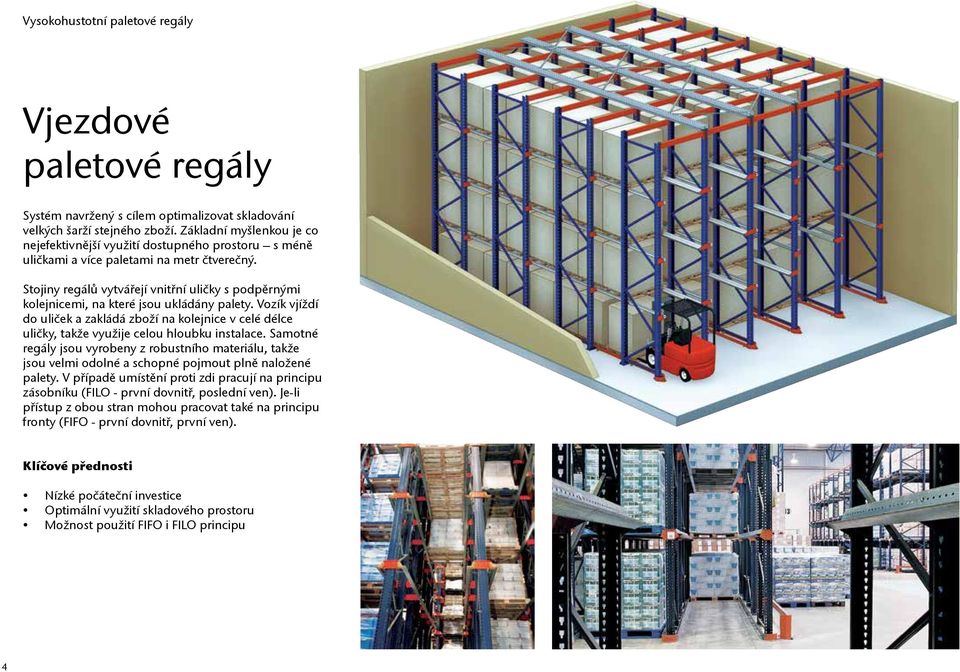 Stojiny regálů vytvářejí vnitřní uličky s podpěrnými kolejnicemi, na které jsou ukládány palety.