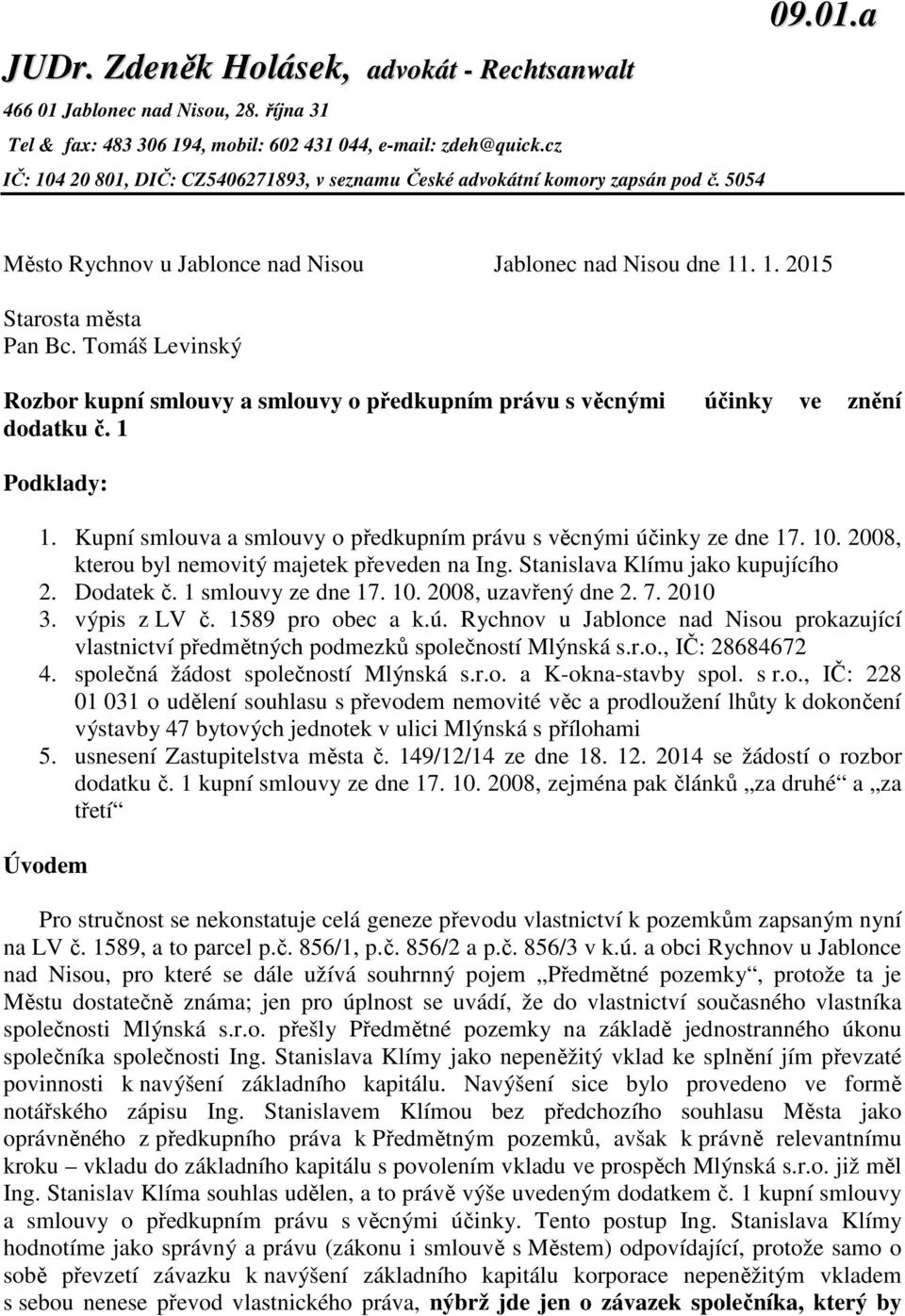 Tomáš Levinský Rozbor kupní smlouvy a smlouvy o předkupním právu s věcnými účinky ve znění dodatku č. 1 Podklady: 1. Kupní smlouva a smlouvy o předkupním právu s věcnými účinky ze dne 17. 10.