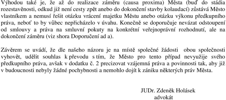 Konečně se doporučuje nevázat odstoupení od smlouvy a práva na smluvní pokuty na konkrétní veřejnoprávní rozhodnutí, ale na dokončení záměru (viz shora Doporučení ad a).