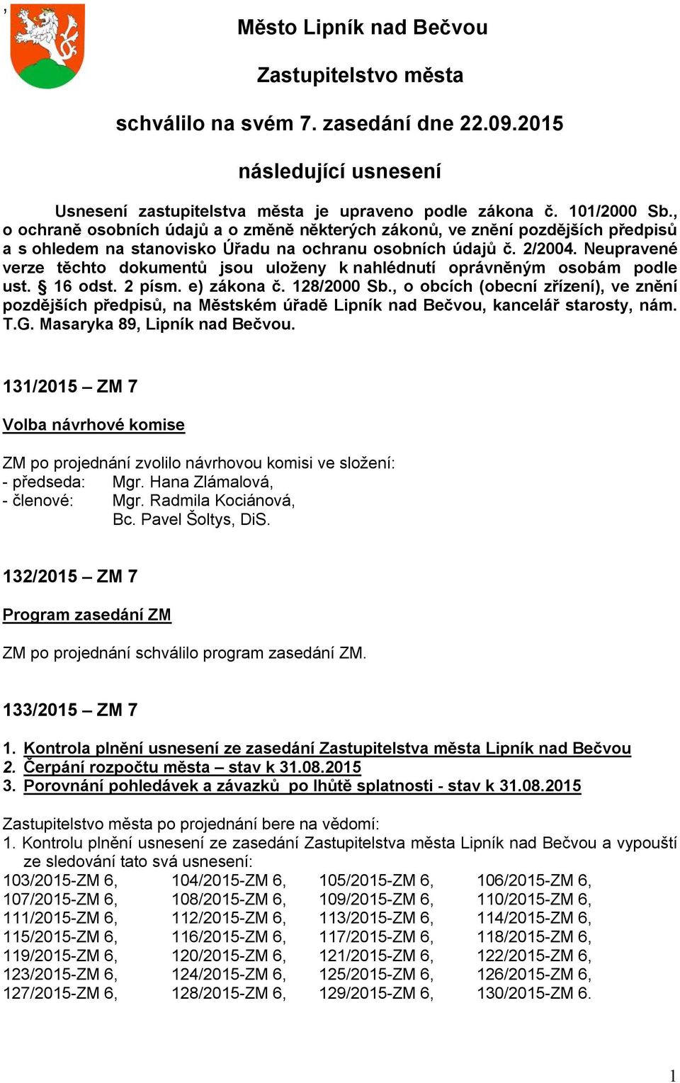 Neupravené verze těchto dokumentů jsou uloženy k nahlédnutí oprávněným osobám podle ust. 16 odst. 2 písm. e) zákona č. 128/2000 Sb.