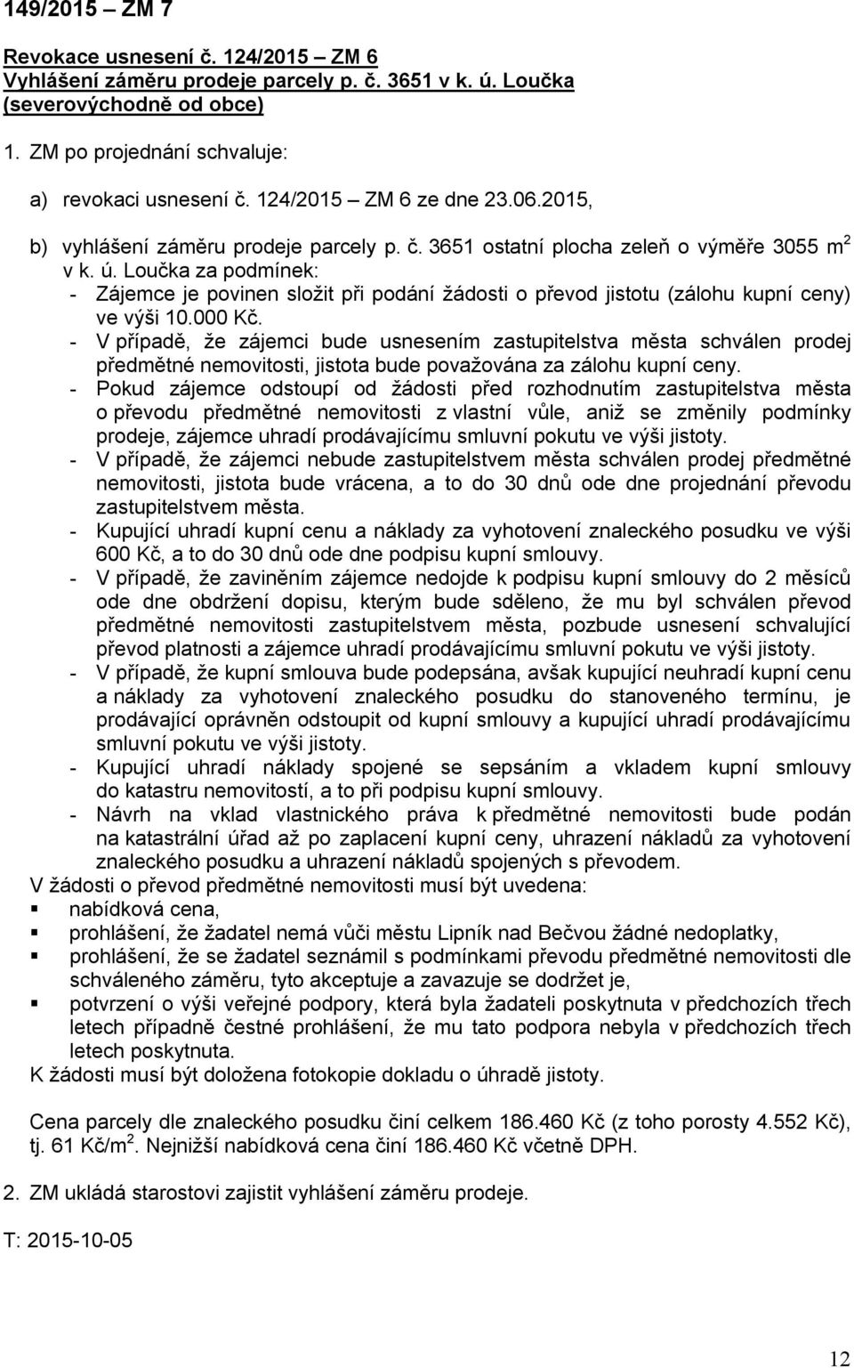 Loučka za podmínek: - Zájemce je povinen složit při podání žádosti o převod jistotu (zálohu kupní ceny) ve výši 10.000 Kč.