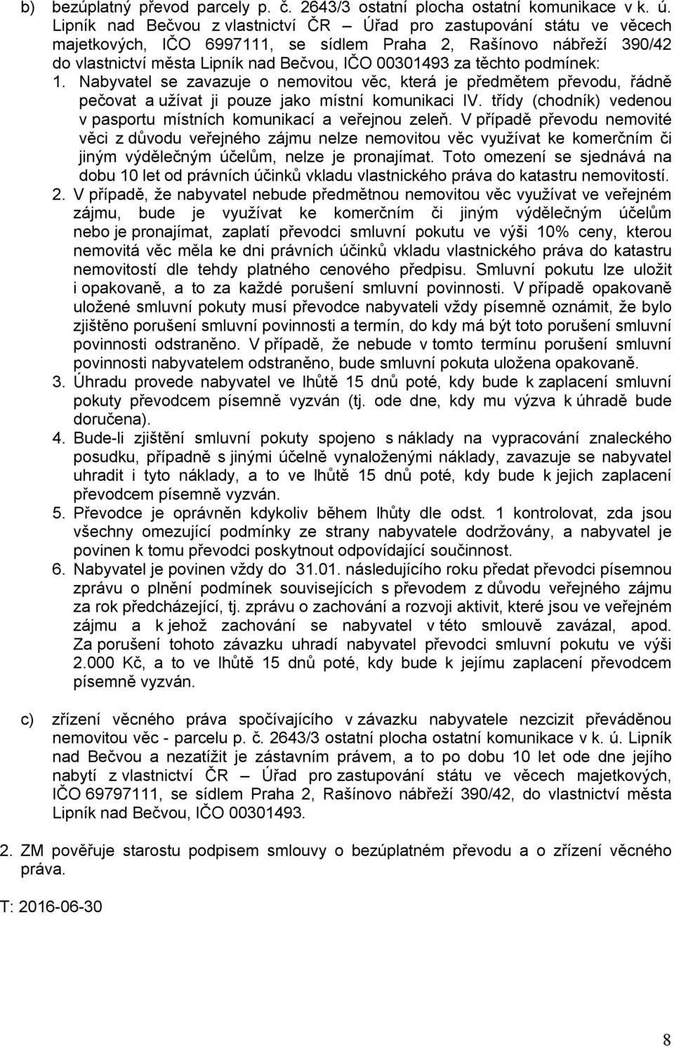 těchto podmínek: 1. Nabyvatel se zavazuje o nemovitou věc, která je předmětem převodu, řádně pečovat a užívat ji pouze jako místní komunikaci IV.