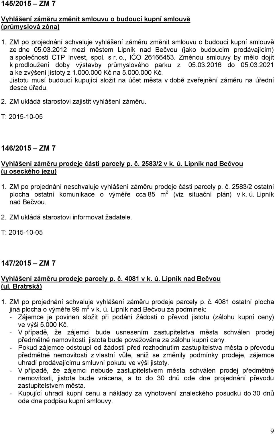 03.2016 do 05.03.2021 a ke zvýšení jistoty z 1.000.000 Kč na 5.000.000 Kč. Jistotu musí budoucí kupující složit na účet města v době zveřejnění záměru na úřední desce úřadu. 2.