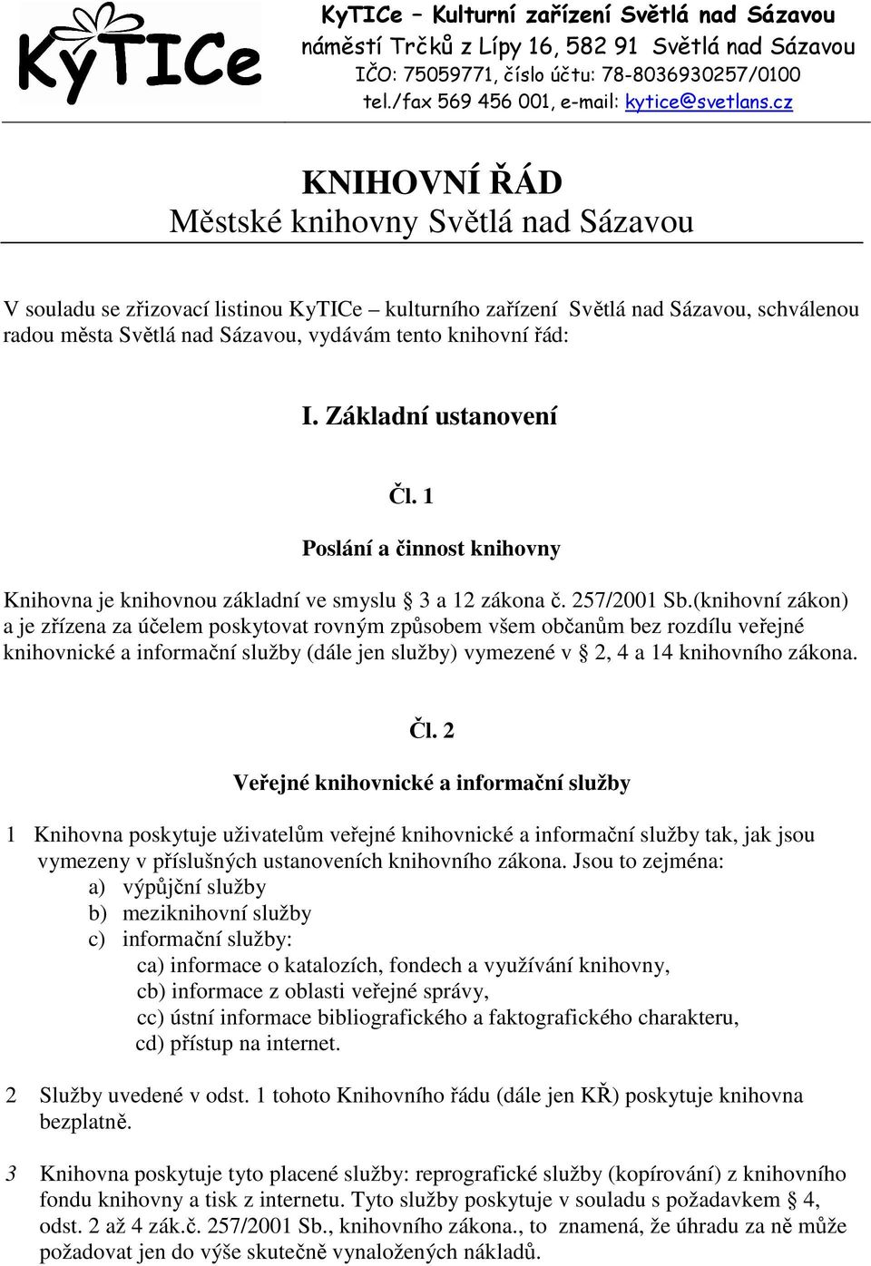 řád: I. Základní ustanovení Čl. 1 Poslání a činnost knihovny Knihovna je knihovnou základní ve smyslu 3 a 12 zákona č. 257/2001 Sb.