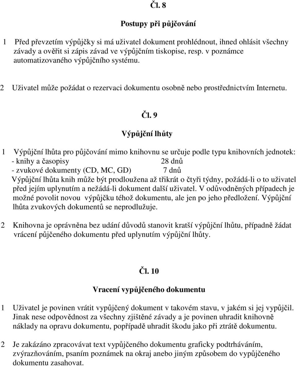 9 Výpůjční lhůty 1 Výpůjční lhůta pro půjčování mimo knihovnu se určuje podle typu knihovních jednotek: - knihy a časopisy 28 dnů - zvukové dokumenty (CD, MC, GD) 7 dnů Výpůjční lhůta knih může být