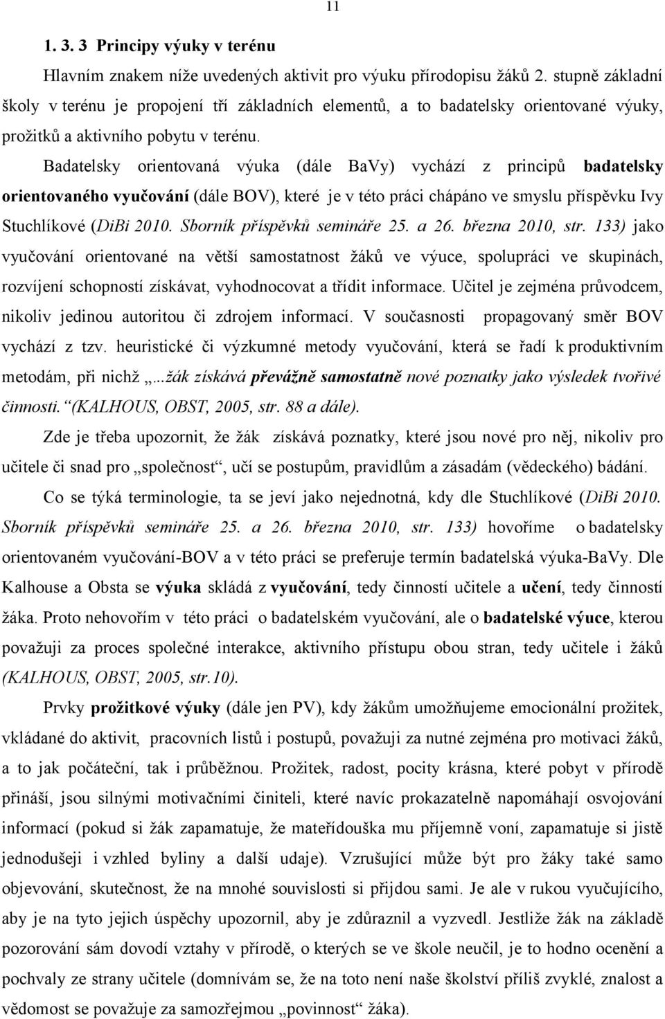 Badatelsky orientovaná výuka (dále BaVy) vychází z principů badatelsky orientovaného vyučování (dále BOV), které je v této práci chápáno ve smyslu příspěvku Ivy Stuchlíkové (DiBi 2010.
