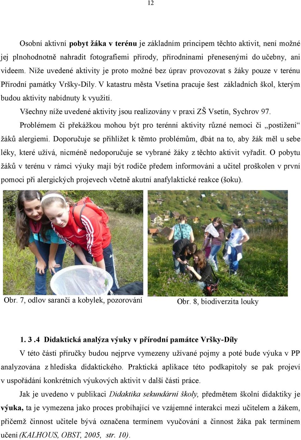 V katastru města Vsetína pracuje šest základních škol, kterým budou aktivity nabídnuty k využití. Všechny níže uvedené aktivity jsou realizovány v praxi ZŠ Vsetín, Sychrov 97.