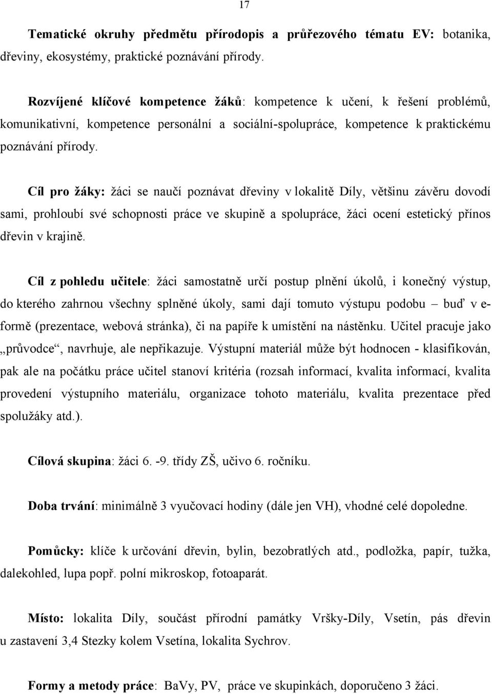 Cíl pro žáky: žáci se naučí poznávat dřeviny v lokalitě Díly, většinu závěru dovodí sami, prohloubí své schopnosti práce ve skupině a spolupráce, žáci ocení estetický přínos dřevin v krajině.