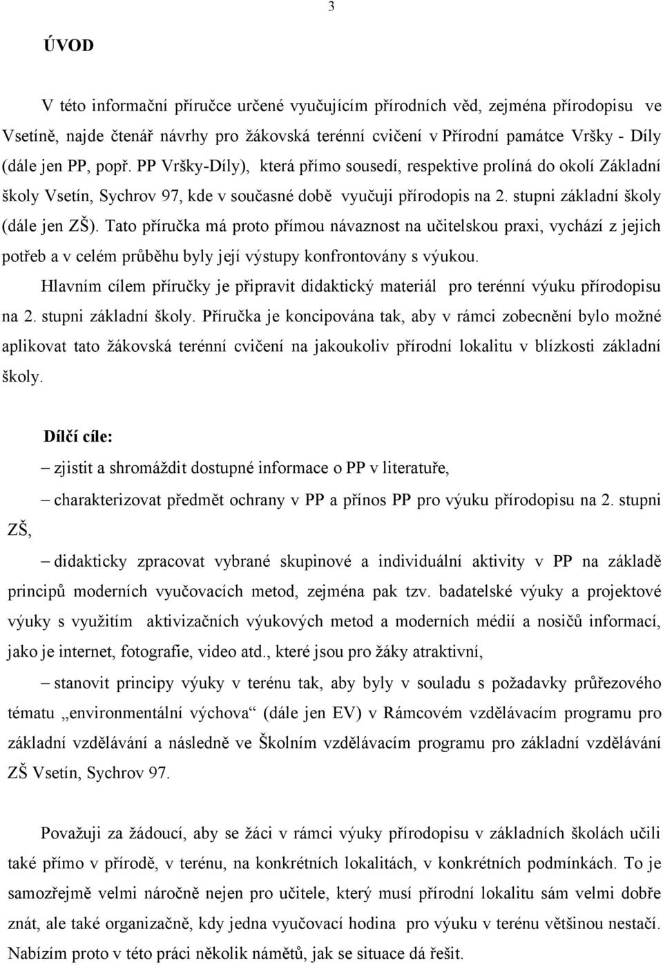 Tato příručka má proto přímou návaznost na učitelskou praxi, vychází z jejich potřeb a v celém průběhu byly její výstupy konfrontovány s výukou.