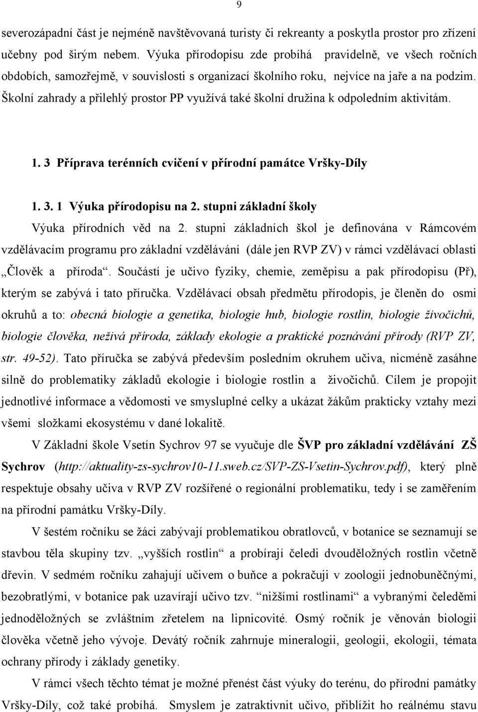 Školní zahrady a přilehlý prostor PP využívá také školní družina k odpoledním aktivitám. 1. 3 Příprava terénních cvičení v přírodní památce VrškyDíly 1. 3. 1 Výuka přírodopisu na 2.