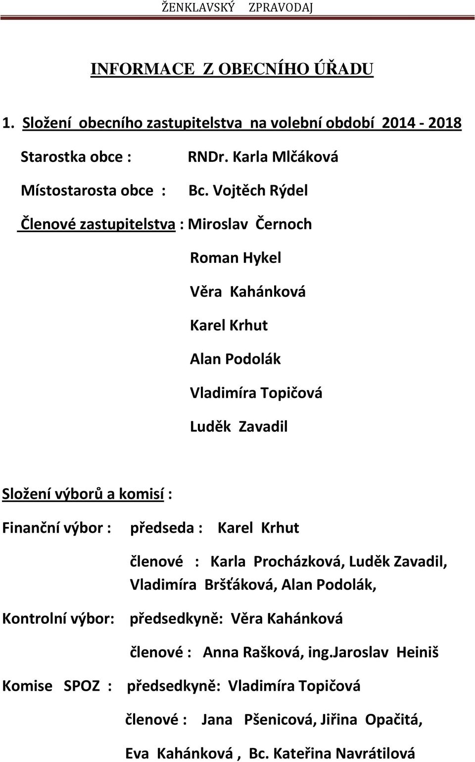 komisí : Finanční výbor : předseda : Karel Krhut členové : Karla Procházková, Luděk Zavadil, Vladimíra Bršťáková, Alan Podolák, Kontrolní výbor: předsedkyně: Věra