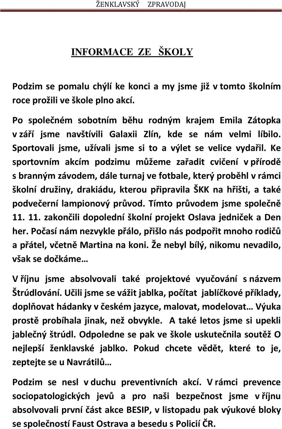 Ke sportovním akcím podzimu můžeme zařadit cvičení v přírodě s branným závodem, dále turnaj ve fotbale, který proběhl v rámci školní družiny, drakiádu, kterou připravila ŠKK na hřišti, a také