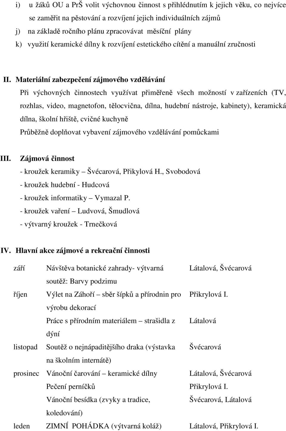 Materiální zabezpečení zájmového vzdělávání Při výchovných činnostech využívat přiměřeně všech možností v zařízeních (TV, rozhlas, video, magnetofon, tělocvična, dílna, hudební nástroje, kabinety),