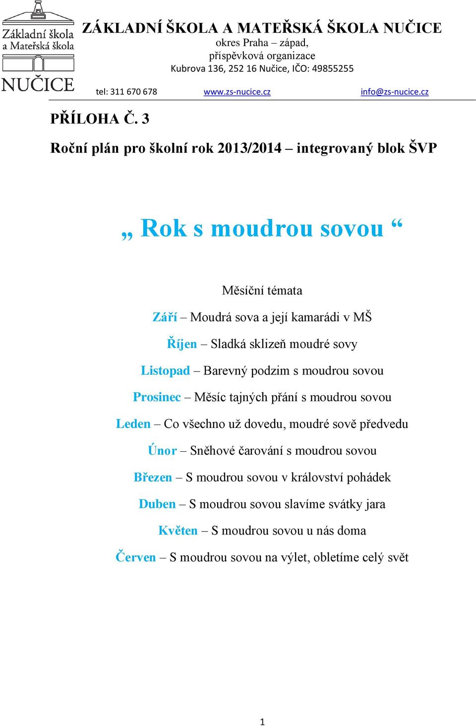 3 Roční plán pro školní rok 2013/2014 integrovaný blok ŠVP Rok s moudrou sovou Měsíční témata Září Moudrá sova a její kamarádi v MŠ Říjen Sladká sklizeň moudré sovy Listopad