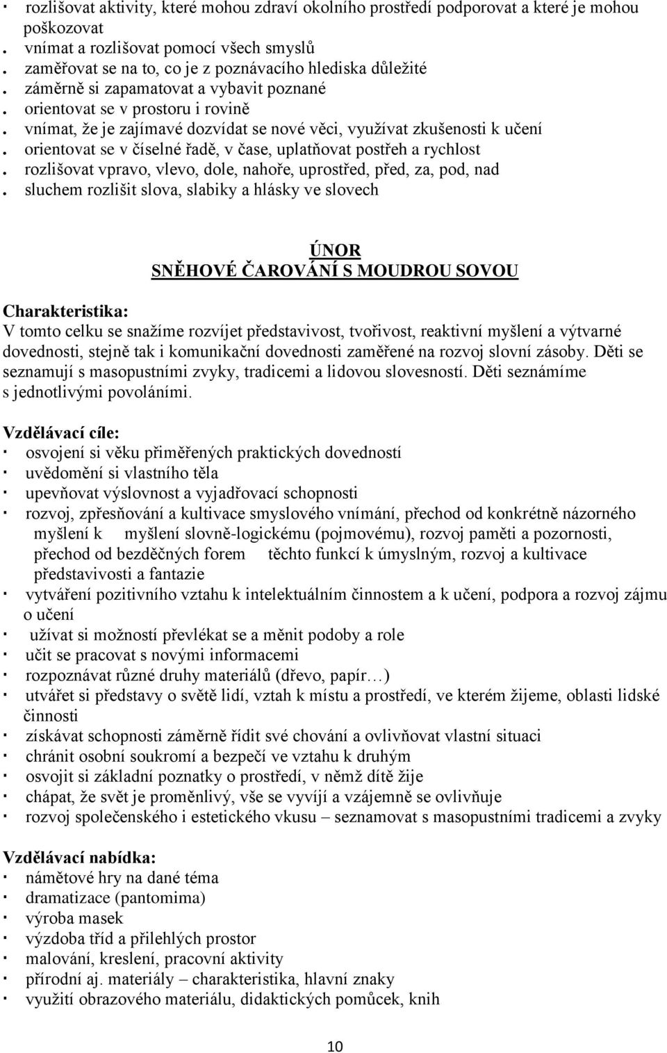 orientovat se v číselné řadě, v čase, uplatňovat postřeh a rychlost. rozlišovat vpravo, vlevo, dole, nahoře, uprostřed, před, za, pod, nad.