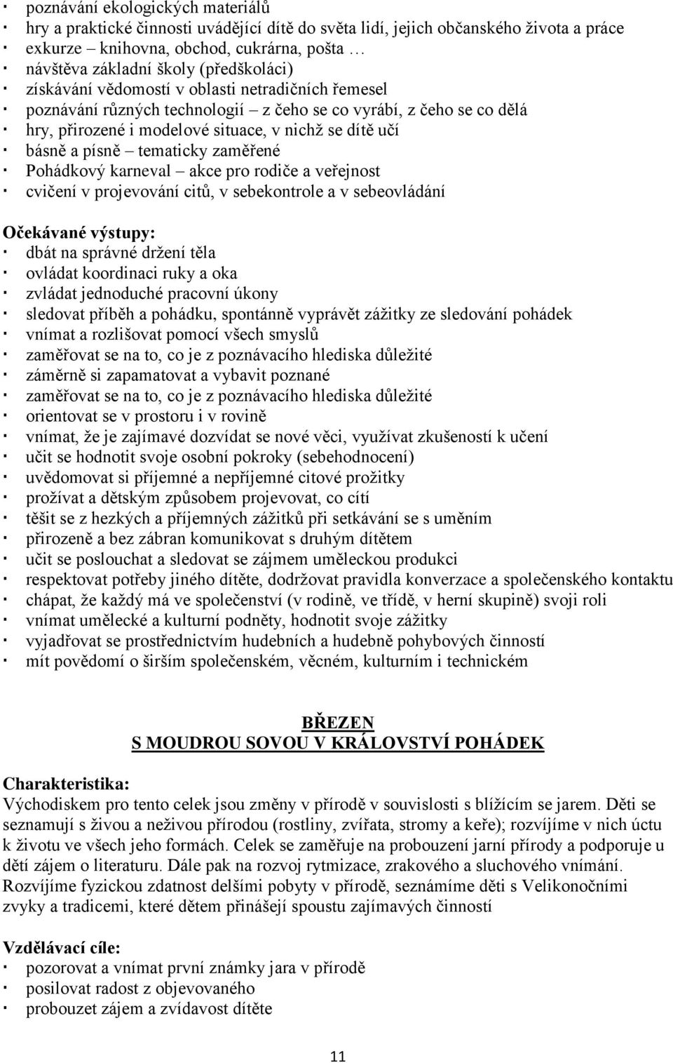 písně tematicky zaměřené Pohádkový karneval akce pro rodiče a veřejnost cvičení v projevování citů, v sebekontrole a v sebeovládání dbát na správné držení těla ovládat koordinaci ruky a oka zvládat