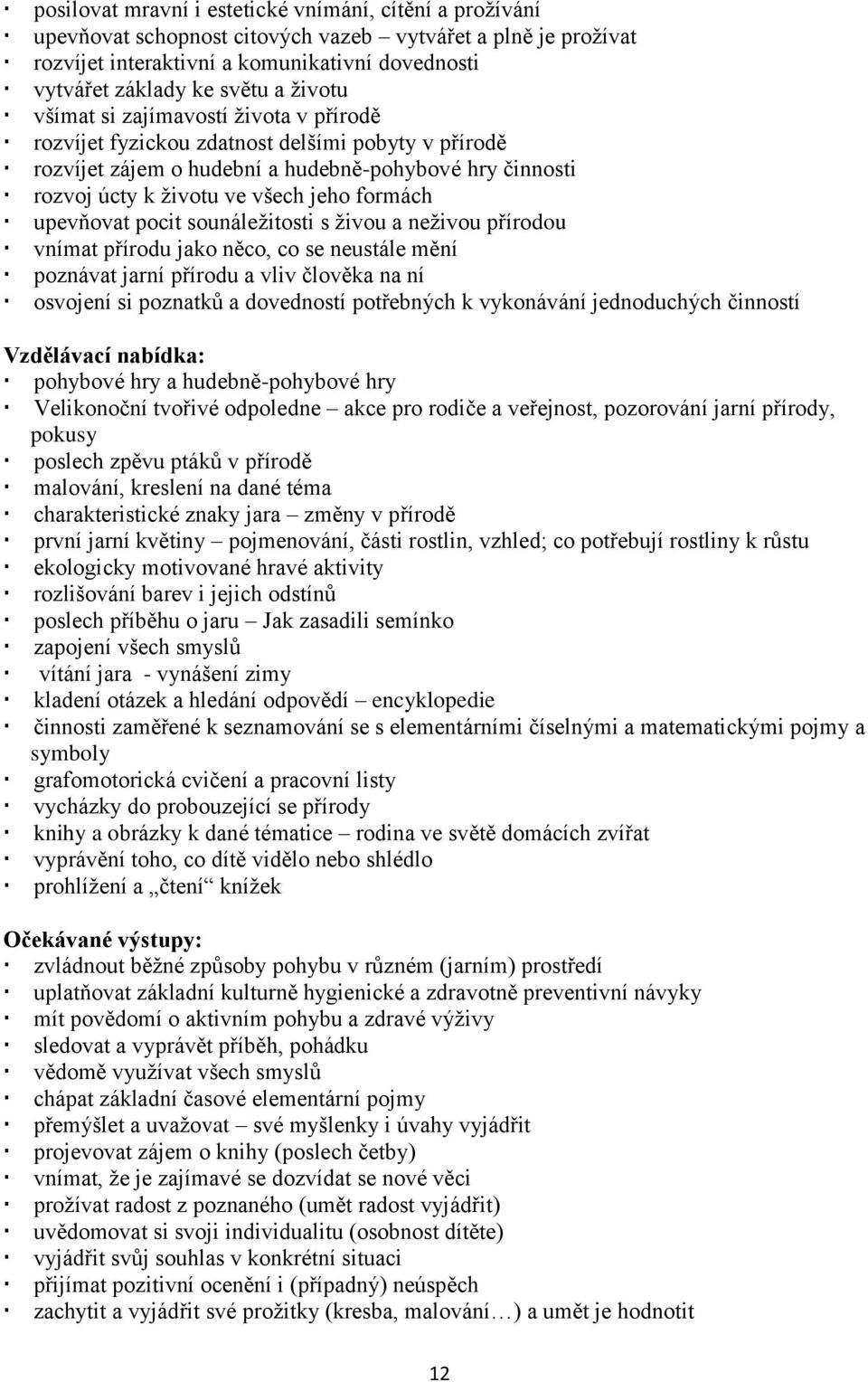 upevňovat pocit sounáležitosti s živou a neživou přírodou vnímat přírodu jako něco, co se neustále mění poznávat jarní přírodu a vliv člověka na ní osvojení si poznatků a dovedností potřebných k