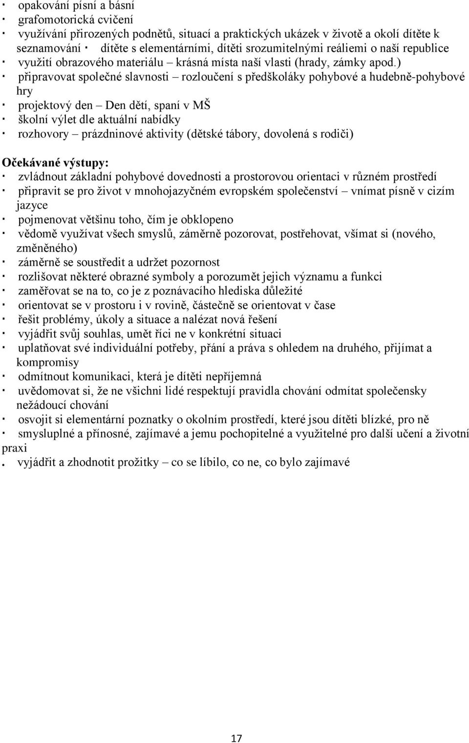 ) připravovat společné slavnosti rozloučení s předškoláky pohybové a hudebně-pohybové hry projektový den Den dětí, spaní v MŠ školní výlet dle aktuální nabídky rozhovory prázdninové aktivity (dětské