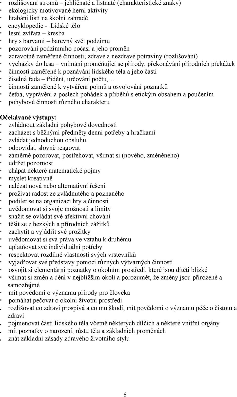 vycházky do lesa vnímání proměňující se přírody, překonávání přírodních překážek činnosti zaměřené k poznávání lidského těla a jeho částí číselná řada třídění, určování počtu, činnosti zaměřené k