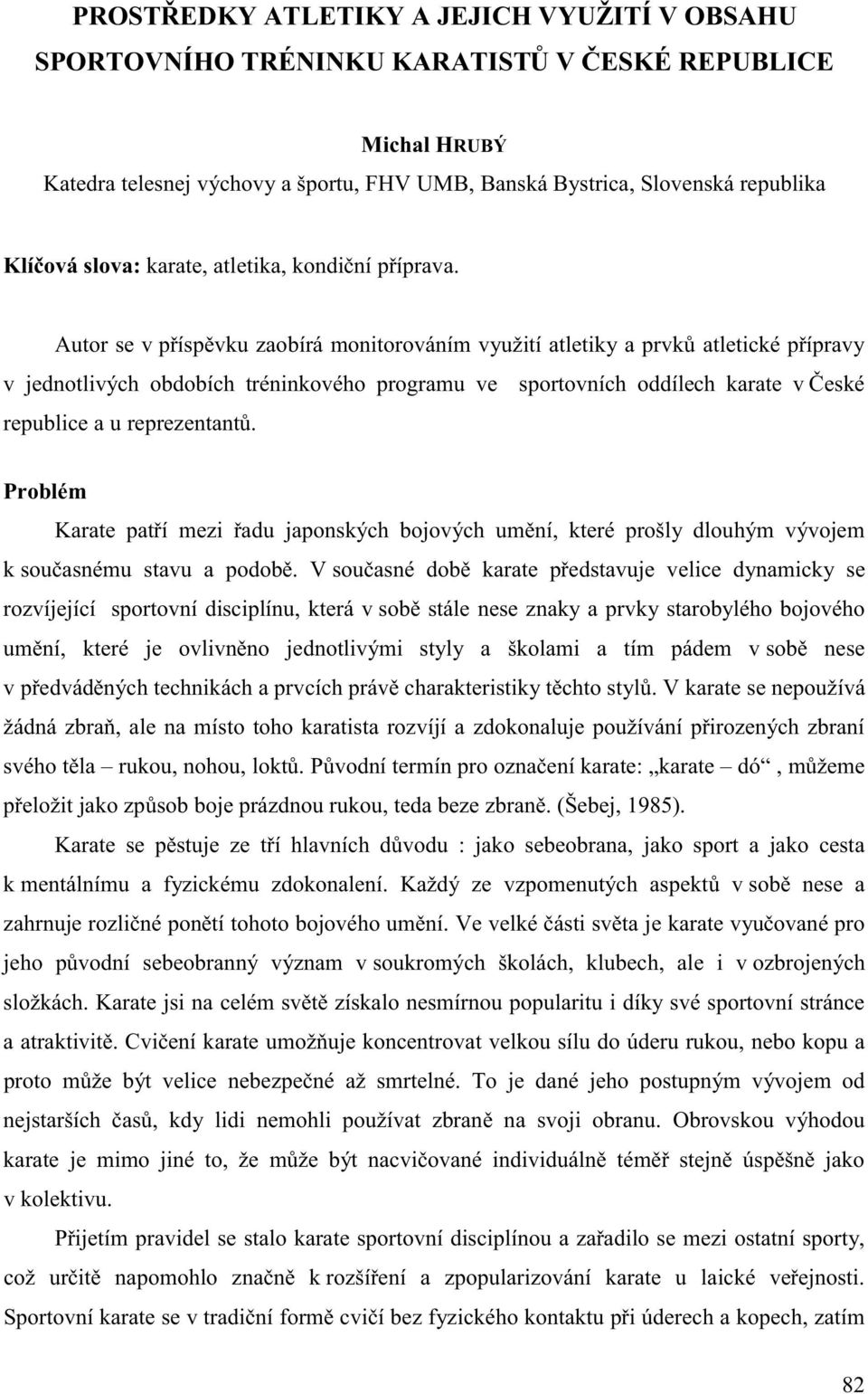 Autor se v příspěvku zaobírá monitorováním využití atletiky a prvků atletické přípravy v jednotlivých obdobích tréninkového programu ve sportovních oddílech karate v České republice a u reprezentantů.